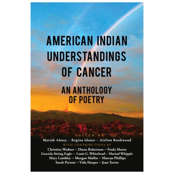 American Indian Understandings of Cancer: An Anthology of Poetry Edited by Mariah Abney – Regina Idoate – Aislinn Rookwood