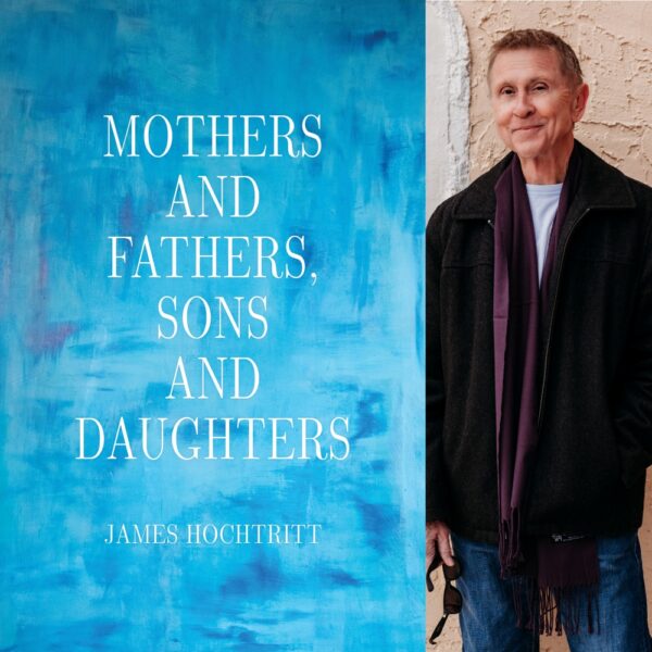 Mothers and Fathers, Sons and Daughters by James Hochtritt