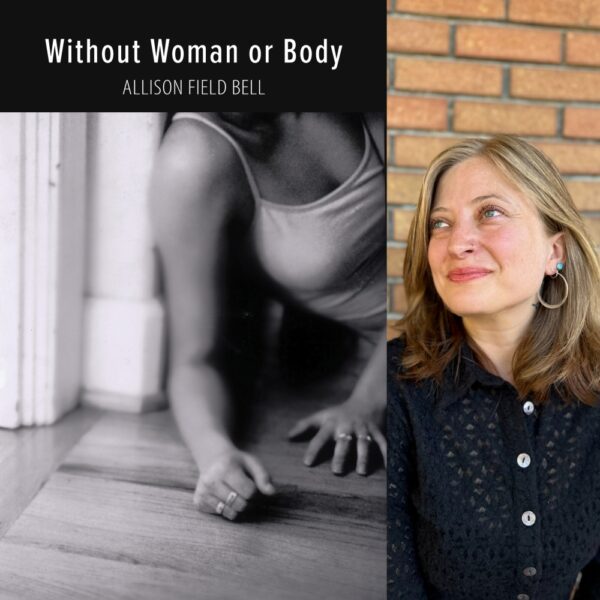 Without Woman or Body by Allison Field Bell