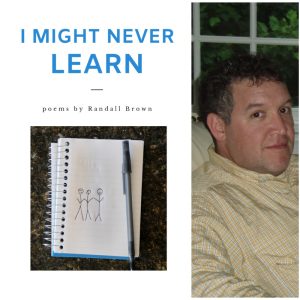 I MIGHT NEVER LEARN by Randall Brown