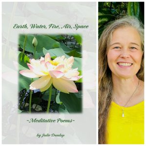 Earth, Water, Fire, Air, Space: Meditative Poems by Julie Dunlop