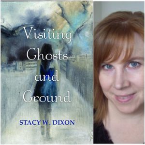Visiting Ghosts and Ground by Stacy W. Dixon
