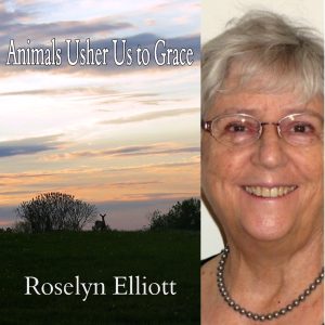 Animals Usher Us to Grace by Roselyn Elliott