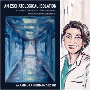 An Eschatological Isolation: a resident physician's reflections from the Coronavirus pandemic by Ammura Hernandez MD
