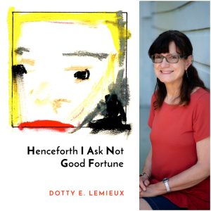 Henceforth I Ask Not Good Fortune by Dotty E. LeMieux