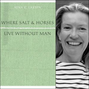 Where Salt And Horses Live Without Man by Nina E. Larsen