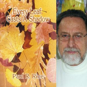 Every Leaf Casts A Shadow by Paul R. Rice