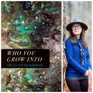 Who You Grow Into by Amy Le Ann Richardson