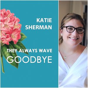 They Always Wave Goodbye by Katie Sherman