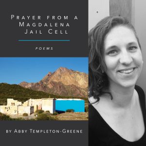 Prayer from a Magdalena Jail Cell by  Abby Templeton-Green