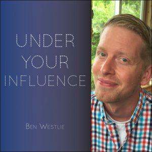 UNDER YOUR INFLUENCE by Ben Westlie