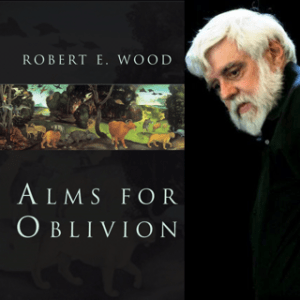 Alms for Oblivion by Robert E. Wood