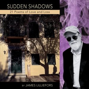 SUDDEN SHADOWS 21 Poems of Love and Loss by James Lilliefors