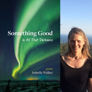 Something Good in All That Darkness by Isabelle Walker