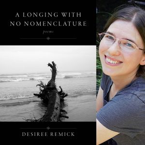 A Longing With No Nomenclature by Desiree Remick