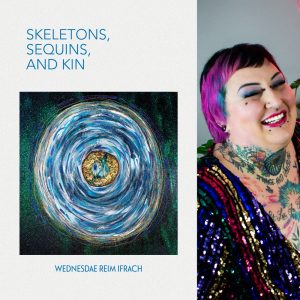 Skeletons, Sequins, and Kin by Wednesdae Reim Ifrach
